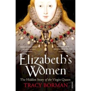 Elizabeth's Women: The Hidden Story of the Virgin Queen