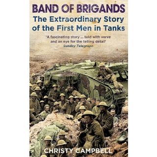 Band of Brigands: The Extraordinary Story of the First Men in Tanks