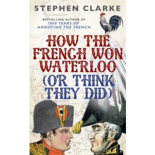 How the French Won Waterloo (Or Think They Did)