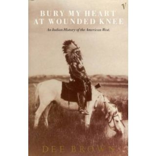 Bury My Heart at Wounded Knee: An Indian History of the American West