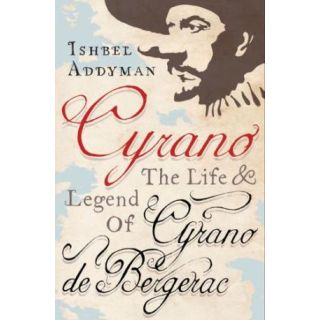 Cyrano: The Life and Legend of Cyrano de Bergerac