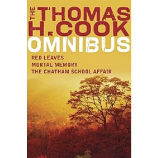 The Thomas H. Cook Omnibus: Red Leaves / Mortal Memory / The Chatam School Affair