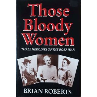 Those Bloody Women: Three Heroines of the Boer War